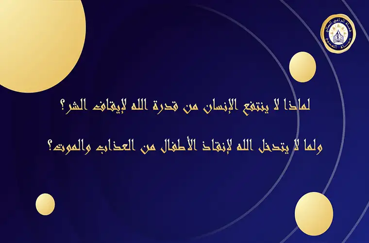 لماذا لا ينتفع الإنسان من قدرة الله لإيقاف الشر؟ ولما لا يتدخل الله لإنقاذ الأطفال من العذاب والموت؟