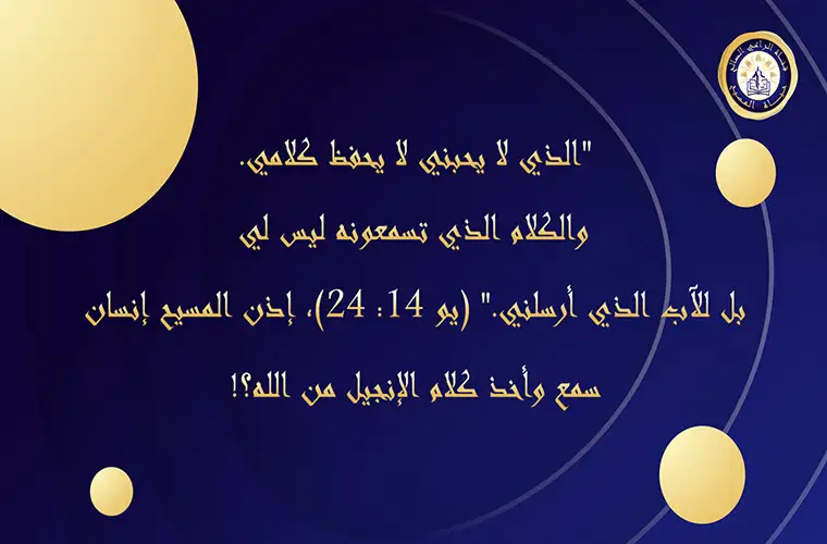 "الكلام الذي تسمعونه ليس لي بل للآب الذي أرسلني." إذن المسيح إنسان سمع وأخذ كلام الإنجيل من الله؟!