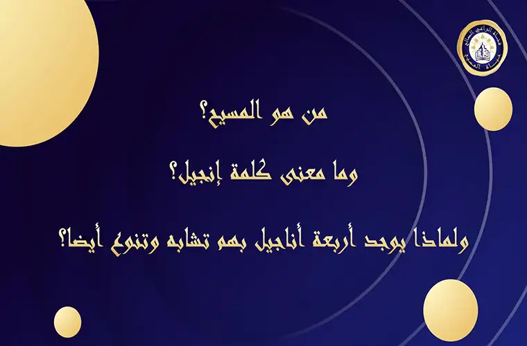 من هو المسيح؟ وما معنى كلمة إنجيل؟ ولماذا يوجد أربعة أناجيل بهم تشابه وتنوع أيضا؟