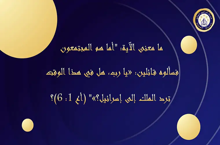 ما معنى الآية: "أما هم المجتمعون فسألوه قائلين: «يا رب، هل في هذا الوقت ترد الملك إلى إسرائيل؟»" (أع 1: 6)؟