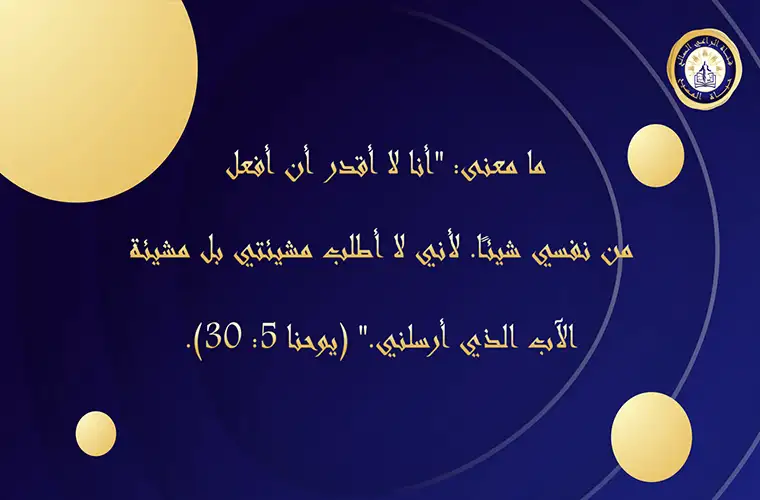 ما معنى الآية: "أنا لا أقدر أن أفعل من نفسي شيئًا لأني لا أطلب مشيئتي بل مشيئة الآب الذي أرسلني" (يو5: 30)؟